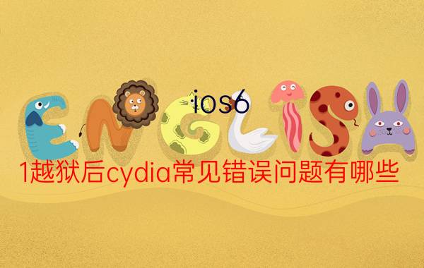 ios6.1越狱后cydia常见错误问题有哪些 ios6.1越狱后cydia常见错误解决方法